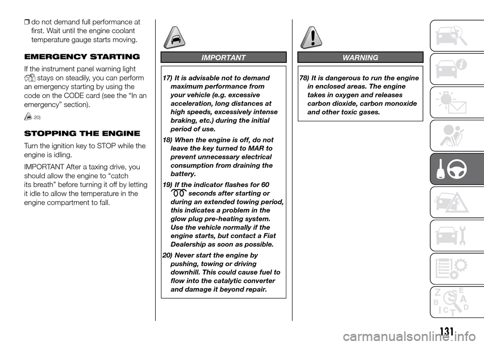 FIAT DOBLO PANORAMA 2016 2.G Service Manual ❒do not demand full performance at
first. Wait until the engine coolant
temperature gauge starts moving.
EMERGENCY STARTING
If the instrument panel warning light
stays on steadily, you can perform
a