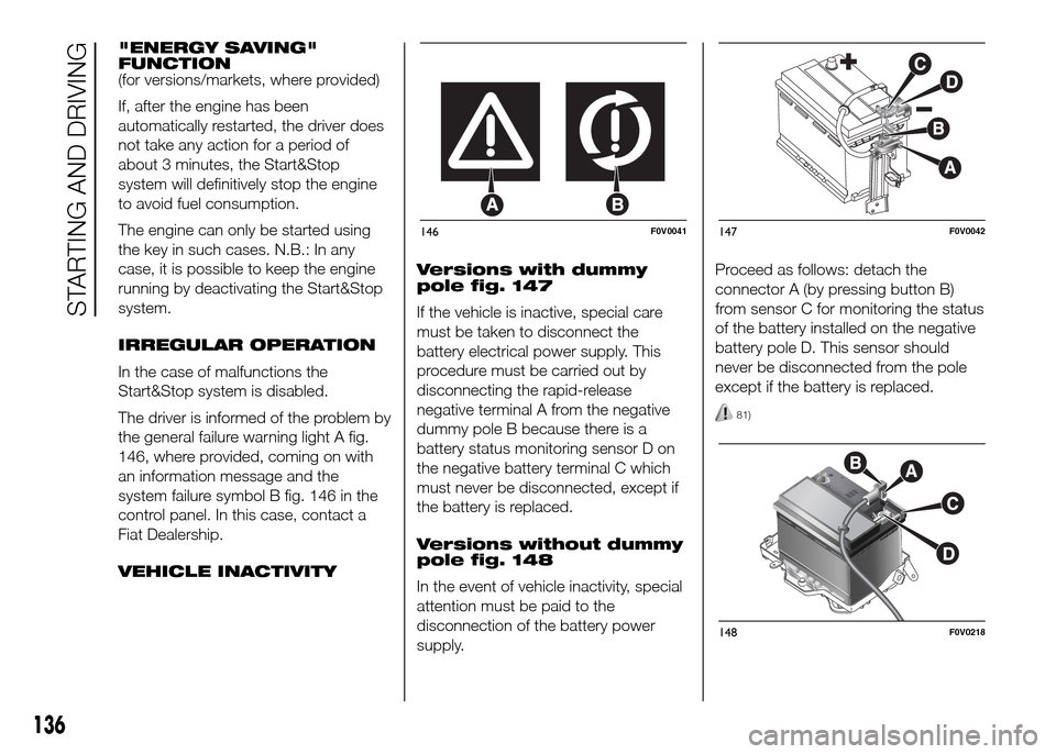 FIAT DOBLO PANORAMA 2016 2.G Owners Manual "ENERGY SAVING"
FUNCTION
(for versions/markets, where provided)
If, after the engine has been
automatically restarted, the driver does
not take any action for a period of
about 3 minutes, the Start&St