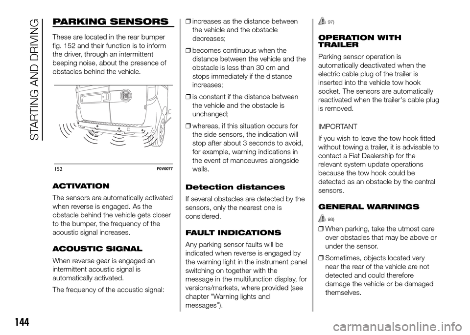FIAT DOBLO PANORAMA 2016 2.G Owners Manual PARKING SENSORS
These are located in the rear bumper
fig. 152 and their function is to inform
the driver, through an intermittent
beeping noise, about the presence of
obstacles behind the vehicle.
ACT