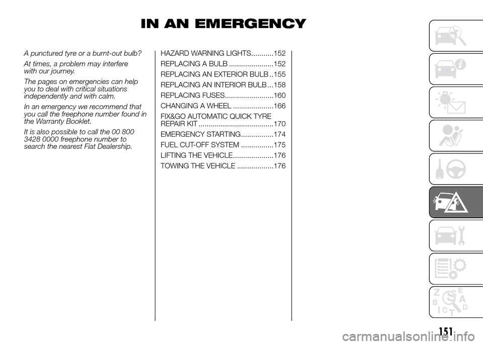 FIAT DOBLO PANORAMA 2016 2.G Owners Manual IN AN EMERGENCY
A punctured tyre or a burnt-out bulb?
At times, a problem may interfere
with our journey.
The pages on emergencies can help
you to deal with critical situations
independently and with 