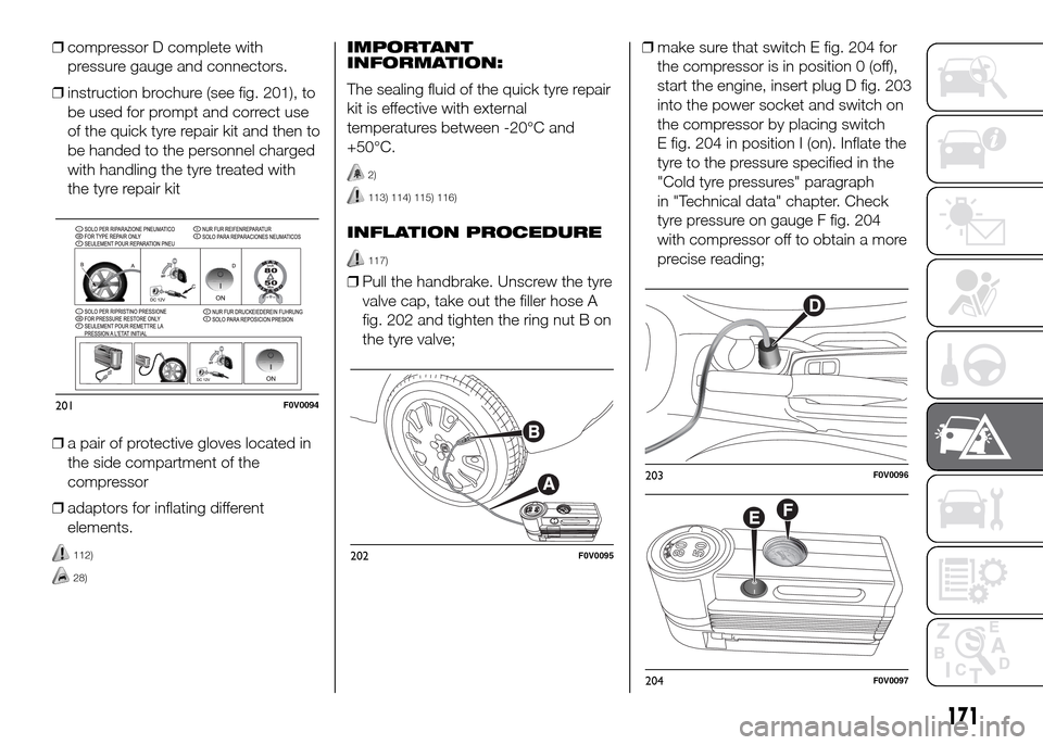 FIAT DOBLO PANORAMA 2016 2.G Owners Manual ❒compressor D complete with
pressure gauge and connectors.
❒instruction brochure (see fig. 201), to
be used for prompt and correct use
of the quick tyre repair kit and then to
be handed to the per FIAT DOBLO PANORAMA 2016 2.G Owners Manual ❒compressor D complete with
pressure gauge and connectors.
❒instruction brochure (see fig. 201), to
be used for prompt and correct use
of the quick tyre repair kit and then to
be handed to the per