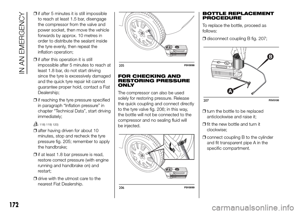 FIAT DOBLO PANORAMA 2016 2.G Owners Manual ❒if after 5 minutes it is still impossible
to reach at least 1.5 bar, disengage
the compressor from the valve and
power socket, then move the vehicle
forwards by approx. 10 metres in
order to distri FIAT DOBLO PANORAMA 2016 2.G Owners Manual ❒if after 5 minutes it is still impossible
to reach at least 1.5 bar, disengage
the compressor from the valve and
power socket, then move the vehicle
forwards by approx. 10 metres in
order to distri