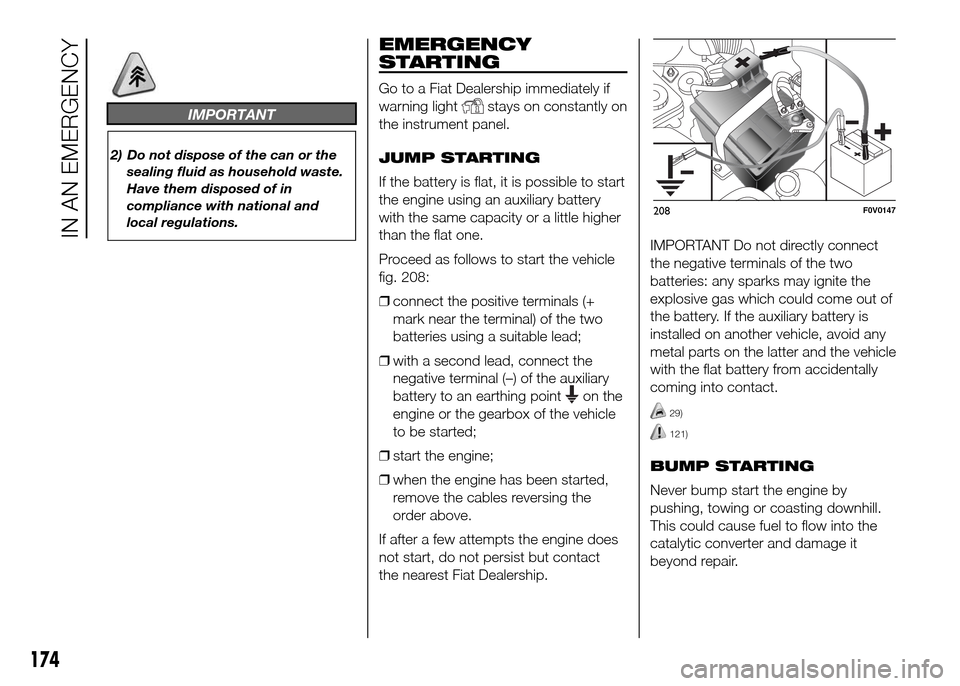 FIAT DOBLO PANORAMA 2016 2.G Owners Manual IMPORTANT
2) Do not dispose of the can or the
sealing fluid as household waste.
Have them disposed of in
compliance with national and
local regulations.
EMERGENCY
STARTING
Go to a Fiat Dealership imme FIAT DOBLO PANORAMA 2016 2.G Owners Manual IMPORTANT
2) Do not dispose of the can or the
sealing fluid as household waste.
Have them disposed of in
compliance with national and
local regulations.
EMERGENCY
STARTING
Go to a Fiat Dealership imme