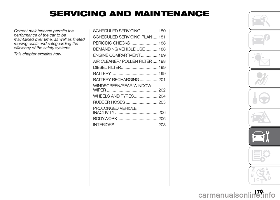 FIAT DOBLO PANORAMA 2016 2.G Owners Manual SERVICING AND MAINTENANCE
Correct maintenance permits the
performance of the car to be
maintained over time, as well as limited
running costs and safeguarding the
efficiency of the safety systems.
Thi FIAT DOBLO PANORAMA 2016 2.G Owners Manual SERVICING AND MAINTENANCE
Correct maintenance permits the
performance of the car to be
maintained over time, as well as limited
running costs and safeguarding the
efficiency of the safety systems.
Thi