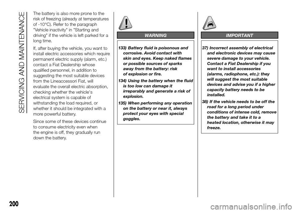 FIAT DOBLO PANORAMA 2016 2.G Owners Manual The battery is also more prone to the
risk of freezing (already at temperatures
of -10°C). Refer to the paragraph
"Vehicle inactivity" in "Starting and
driving" if the vehicle is left parked for a
lo FIAT DOBLO PANORAMA 2016 2.G Owners Manual The battery is also more prone to the
risk of freezing (already at temperatures
of -10°C). Refer to the paragraph
"Vehicle inactivity" in "Starting and
driving" if the vehicle is left parked for a
lo