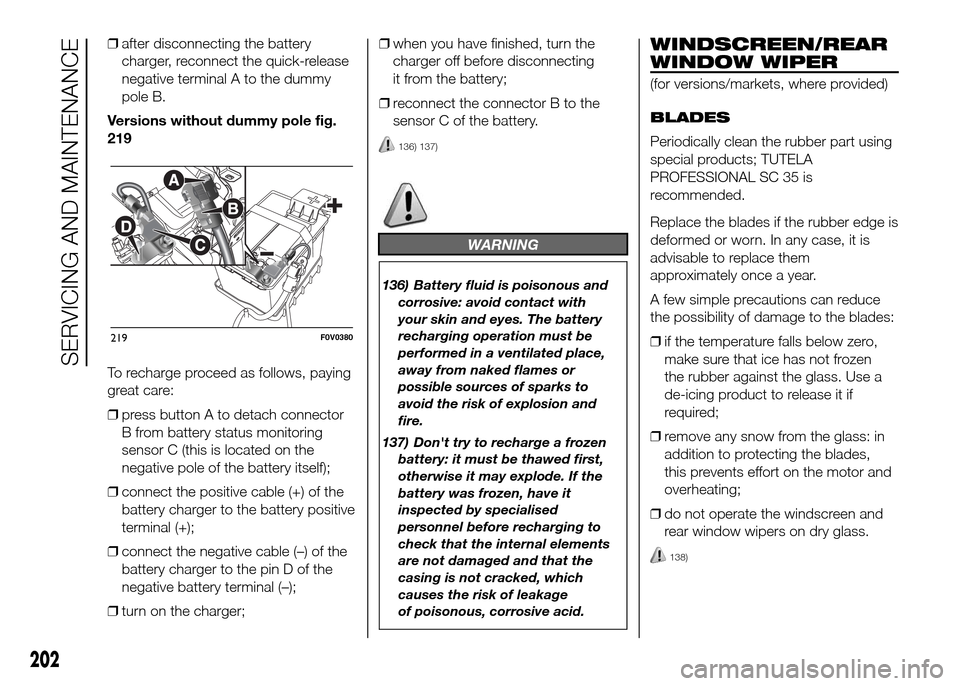 FIAT DOBLO PANORAMA 2016 2.G Owners Manual ❒after disconnecting the battery
charger, reconnect the quick-release
negative terminal A to the dummy
pole B.
Versions without dummy pole fig.
219
To recharge proceed as follows, paying
great care: FIAT DOBLO PANORAMA 2016 2.G Owners Manual ❒after disconnecting the battery
charger, reconnect the quick-release
negative terminal A to the dummy
pole B.
Versions without dummy pole fig.
219
To recharge proceed as follows, paying
great care: