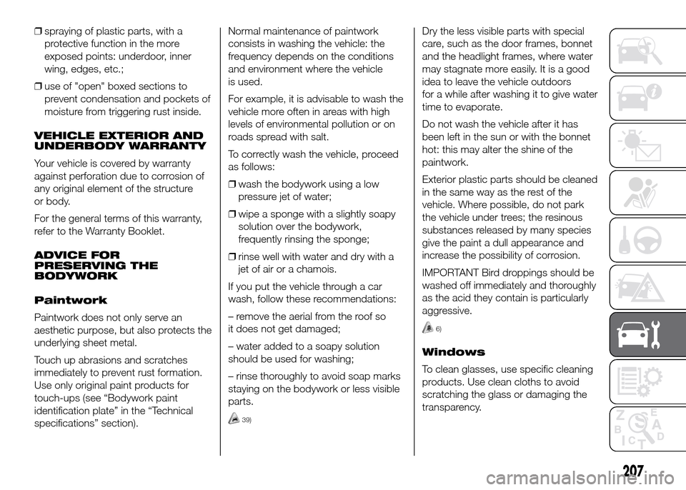 FIAT DOBLO PANORAMA 2016 2.G Owners Manual ❒spraying of plastic parts, with a
protective function in the more
exposed points: underdoor, inner
wing, edges, etc.;
❒use of "open" boxed sections to
prevent condensation and pockets of
moisture FIAT DOBLO PANORAMA 2016 2.G Owners Manual ❒spraying of plastic parts, with a
protective function in the more
exposed points: underdoor, inner
wing, edges, etc.;
❒use of "open" boxed sections to
prevent condensation and pockets of
moisture