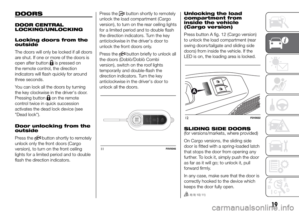 FIAT DOBLO PANORAMA 2016 2.G Owners Manual DOORS
DOOR CENTRAL
LOCKING/UNLOCKING
Locking doors from the
outside
The doors will only be locked if all doors
are shut. If one or more of the doors is
open after button
is pressed on
the remote contr