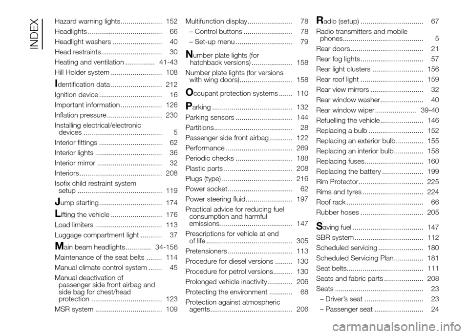 FIAT DOBLO PANORAMA 2016 2.G Owners Manual Hazard warning lights..................... 152
Headlights...................................... 66
Headlight washers ......................... 40
Head restraints............................... 30
Heat