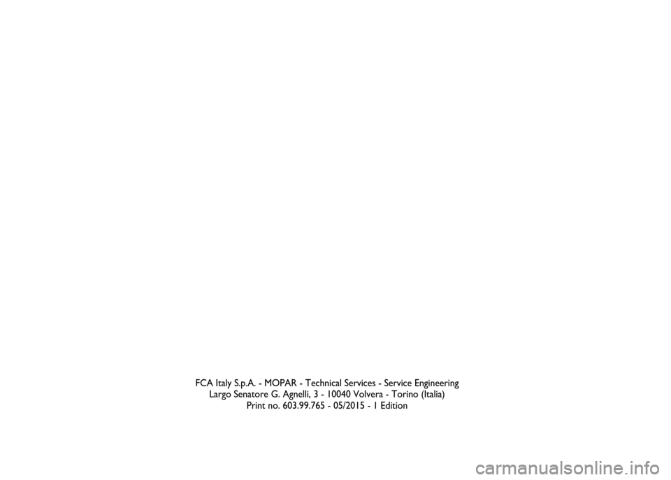 FIAT DOBLO PANORAMA 2016 2.G Owners Manual FCA Italy S.p.A. - MOPAR - Technical Services - Service Engineering
Largo Senatore G. Agnelli, 3 - 10040 Volvera - Torino (Italia)
Print no. 603.99.765 - 05/2015 - 1 Edition FIAT DOBLO PANORAMA 2016 2.G Owners Manual FCA Italy S.p.A. - MOPAR - Technical Services - Service Engineering
Largo Senatore G. Agnelli, 3 - 10040 Volvera - Torino (Italia)
Print no. 603.99.765 - 05/2015 - 1 Edition