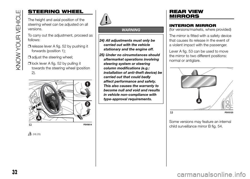 FIAT DOBLO PANORAMA 2016 2.G Owners Manual STEERING WHEEL
The height and axial position of the
steering wheel can be adjusted on all
versions.
To carry out the adjustment, proceed as
follows:
❒release lever A fig. 52 by pushing it
forwards (