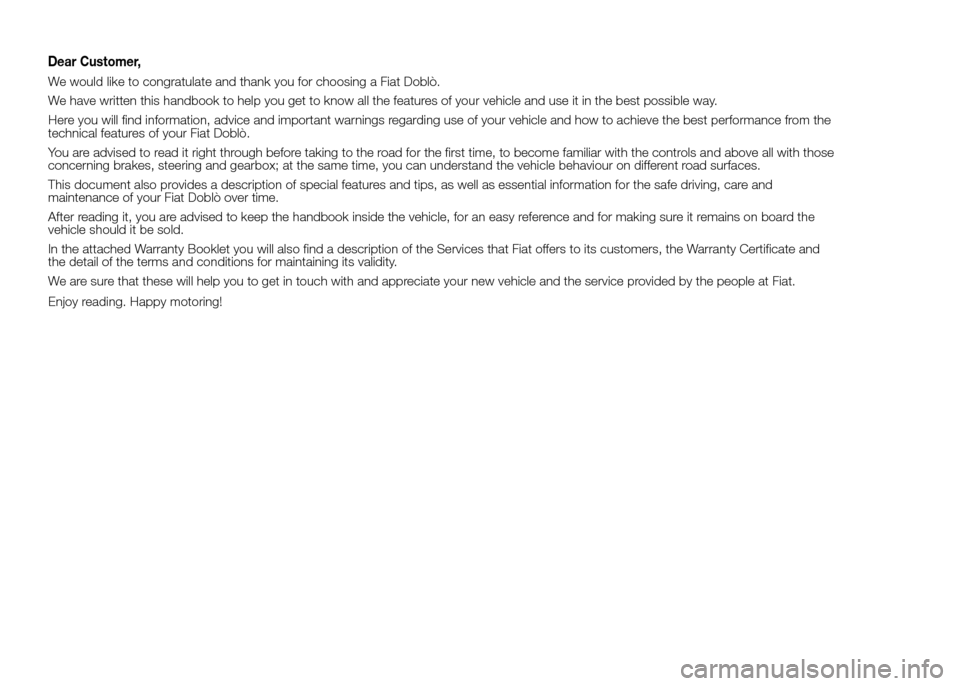 FIAT DOBLO PANORAMA 2016 2.G Owners Manual Dear Customer,
We would like to congratulate and thank you for choosing a Fiat Doblò.
We have written this handbook to help you get to know all the features of your vehicle and use it in the best pos FIAT DOBLO PANORAMA 2016 2.G Owners Manual Dear Customer,
We would like to congratulate and thank you for choosing a Fiat Doblò.
We have written this handbook to help you get to know all the features of your vehicle and use it in the best pos