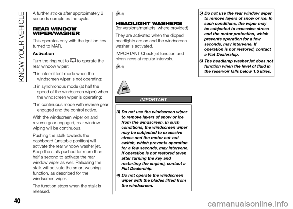 FIAT DOBLO PANORAMA 2016 2.G Owners Manual A further stroke after approximately 6
seconds completes the cycle.
REAR WINDOW
WIPER/WASHER
This operates only with the ignition key
turned to MAR.
Activation
Turn the ring nut to
to operate the
rear