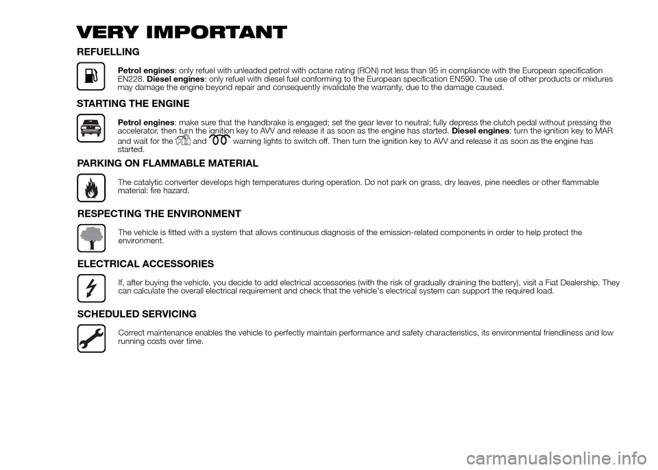 FIAT DOBLO PANORAMA 2016 2.G Owners Manual VERY IMPORTANT
REFUELLING
Petrol engines: only refuel with unleaded petrol with octane rating (RON) not less than 95 in compliance with the European specification
EN228.Diesel engines: only refuel wit