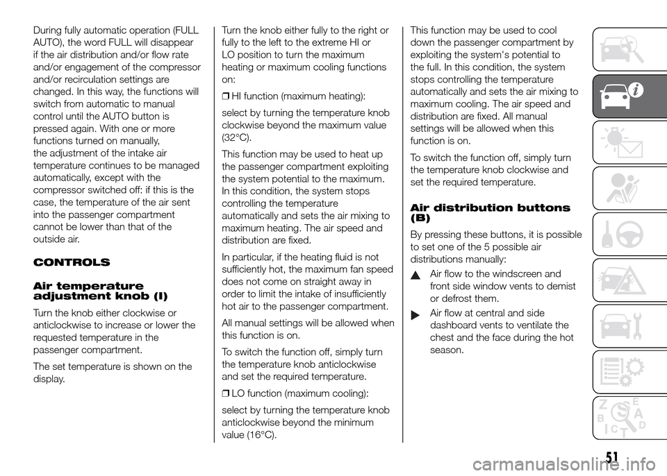 FIAT DOBLO PANORAMA 2016 2.G Workshop Manual During fully automatic operation (FULL
AUTO), the word FULL will disappear
if the air distribution and/or flow rate
and/or engagement of the compressor
and/or recirculation settings are
changed. In th FIAT DOBLO PANORAMA 2016 2.G Workshop Manual During fully automatic operation (FULL
AUTO), the word FULL will disappear
if the air distribution and/or flow rate
and/or engagement of the compressor
and/or recirculation settings are
changed. In th