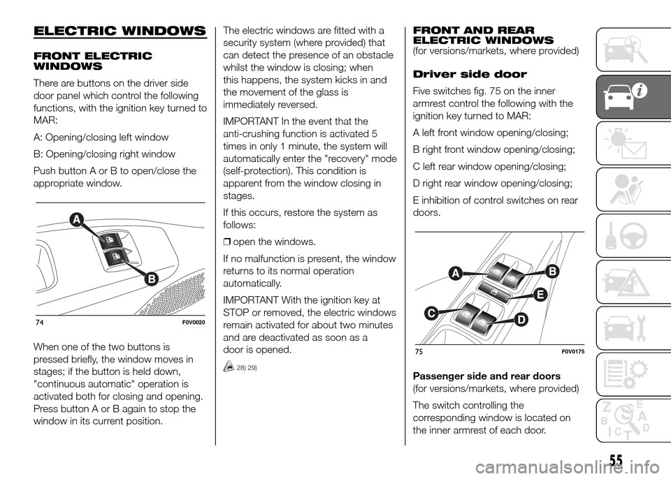 FIAT DOBLO PANORAMA 2016 2.G Workshop Manual ELECTRIC WINDOWS
FRONT ELECTRIC
WINDOWS
There are buttons on the driver side
door panel which control the following
functions, with the ignition key turned to
MAR:
A: Opening/closing left window
B: Op FIAT DOBLO PANORAMA 2016 2.G Workshop Manual ELECTRIC WINDOWS
FRONT ELECTRIC
WINDOWS
There are buttons on the driver side
door panel which control the following
functions, with the ignition key turned to
MAR:
A: Opening/closing left window
B: Op