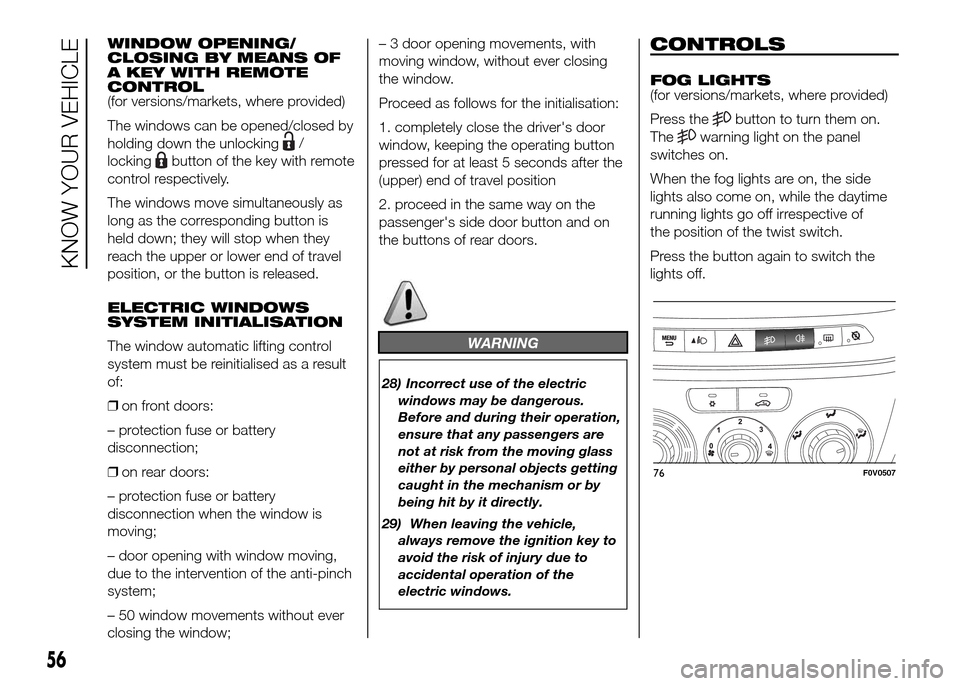 FIAT DOBLO PANORAMA 2016 2.G Owners Manual WINDOW OPENING/
CLOSING BY MEANS OF
A KEY WITH REMOTE
CONTROL
(for versions/markets, where provided)
The windows can be opened/closed by
holding down the unlocking
/
locking
button of the key with rem