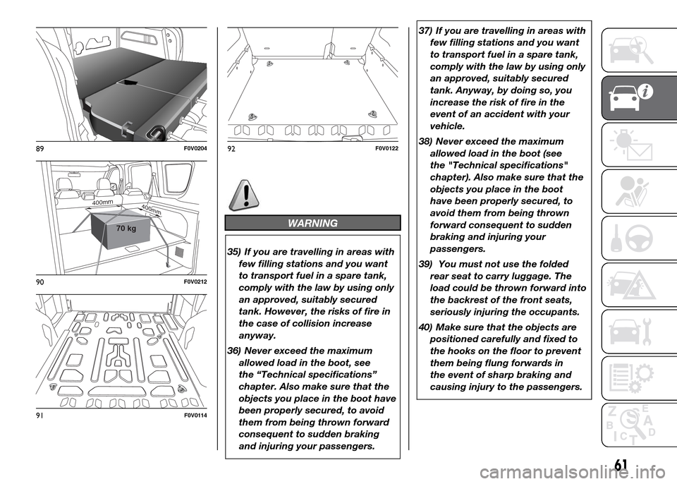 FIAT DOBLO PANORAMA 2016 2.G Repair Manual WARNING
35) If you are travelling in areas with
few filling stations and you want
to transport fuel in a spare tank,
comply with the law by using only
an approved, suitably secured
tank. However, the FIAT DOBLO PANORAMA 2016 2.G Repair Manual WARNING
35) If you are travelling in areas with
few filling stations and you want
to transport fuel in a spare tank,
comply with the law by using only
an approved, suitably secured
tank. However, the