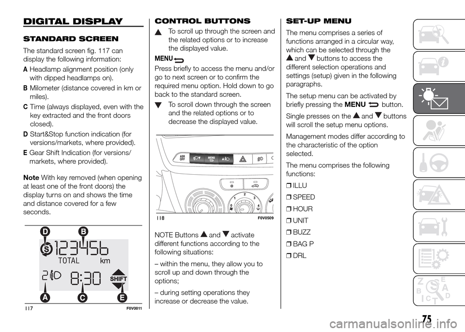 FIAT DOBLO PANORAMA 2016 2.G Owners Manual DIGITAL DISPLAY
STANDARD SCREEN
The standard screen fig. 117 can
display the following information:
AHeadlamp alignment position (only
with dipped headlamps on).
BMilometer (distance covered in km or
