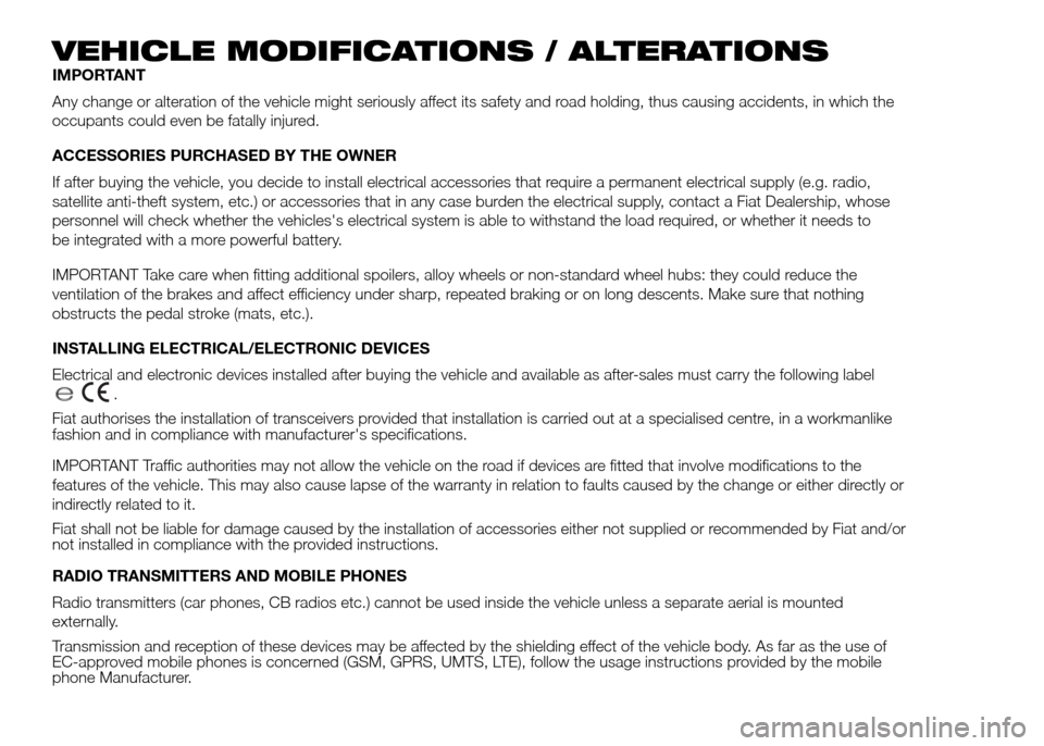 FIAT DOBLO PANORAMA 2016 2.G Owners Manual VEHICLE MODIFICATIONS / ALTERATIONS
IMPORTANT
Any change or alteration of the vehicle might seriously affect its safety and road holding, thus causing accidents, in which the
occupants could even be f FIAT DOBLO PANORAMA 2016 2.G Owners Manual VEHICLE MODIFICATIONS / ALTERATIONS
IMPORTANT
Any change or alteration of the vehicle might seriously affect its safety and road holding, thus causing accidents, in which the
occupants could even be f