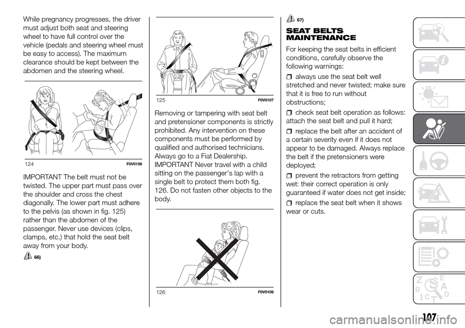 FIAT DOBLO PANORAMA 2017 2.G Owners Manual While pregnancy progresses, the driver
must adjust both seat and steering
wheel to have full control over the
vehicle (pedals and steering wheel must
be easy to access). The maximum
clearance should b FIAT DOBLO PANORAMA 2017 2.G Owners Manual While pregnancy progresses, the driver
must adjust both seat and steering
wheel to have full control over the
vehicle (pedals and steering wheel must
be easy to access). The maximum
clearance should b
