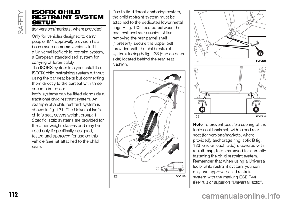 FIAT DOBLO PANORAMA 2017 2.G Owners Manual ISOFIX CHILD
RESTRAINT SYSTEM
SETUP
(for versions/markets, where provided)
Only for vehicles designed to carry
people, (M1 approval), provision has
been made on some versions to fit
a Universal Isofix FIAT DOBLO PANORAMA 2017 2.G Owners Manual ISOFIX CHILD
RESTRAINT SYSTEM
SETUP
(for versions/markets, where provided)
Only for vehicles designed to carry
people, (M1 approval), provision has
been made on some versions to fit
a Universal Isofix