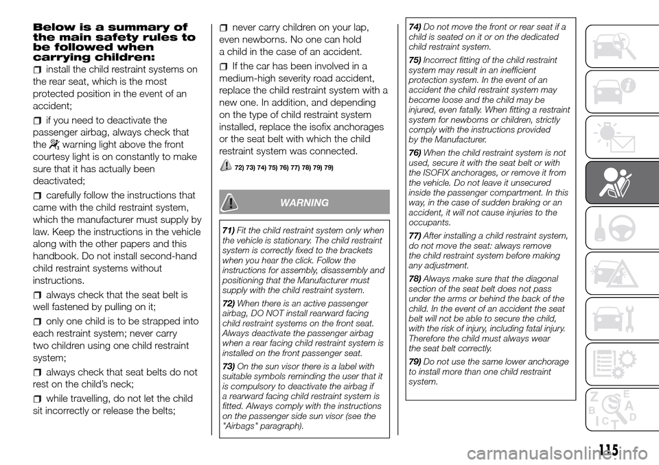 FIAT DOBLO PANORAMA 2017 2.G Owners Manual Below is a summary of
the main safety rules to
be followed when
carrying children:
install the child restraint systems on
the rear seat, which is the most
protected position in the event of an
acciden FIAT DOBLO PANORAMA 2017 2.G Owners Manual Below is a summary of
the main safety rules to
be followed when
carrying children:
install the child restraint systems on
the rear seat, which is the most
protected position in the event of an
acciden