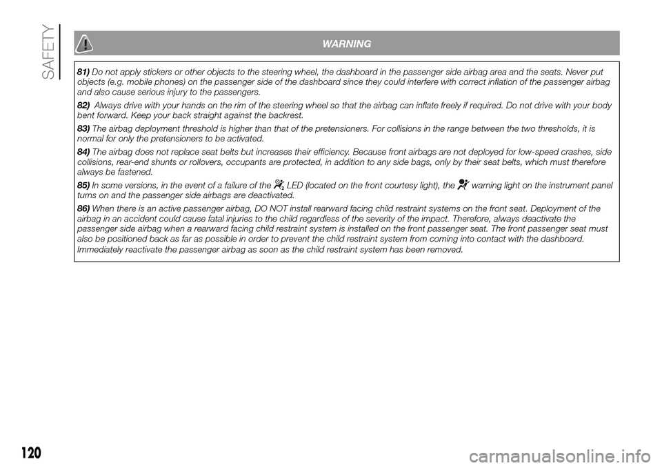 FIAT DOBLO PANORAMA 2017 2.G Owners Manual WARNING
81)Do not apply stickers or other objects to the steering wheel, the dashboard in the passenger side airbag area and the seats. Never put
objects (e.g. mobile phones) on the passenger side of 