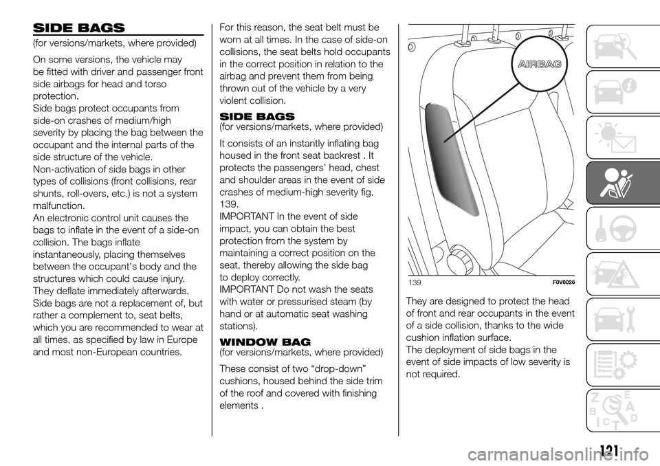 FIAT DOBLO PANORAMA 2017 2.G Owners Manual SIDE BAGS
(for versions/markets, where provided)
On some versions, the vehicle may
be fitted with driver and passenger front
side airbags for head and torso
protection.
Side bags protect occupants fro FIAT DOBLO PANORAMA 2017 2.G Owners Manual SIDE BAGS
(for versions/markets, where provided)
On some versions, the vehicle may
be fitted with driver and passenger front
side airbags for head and torso
protection.
Side bags protect occupants fro