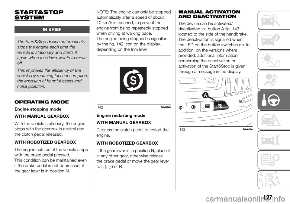 FIAT DOBLO PANORAMA 2017 2.G Owners Manual START&STOP
SYSTEM
IN BRIEF
The Start&Stop device automatically
stops the engine each time the
vehicle is stationary and starts it
again when the driver wants to move
off.
This improves the efficiency FIAT DOBLO PANORAMA 2017 2.G Owners Manual START&STOP
SYSTEM
IN BRIEF
The Start&Stop device automatically
stops the engine each time the
vehicle is stationary and starts it
again when the driver wants to move
off.
This improves the efficiency