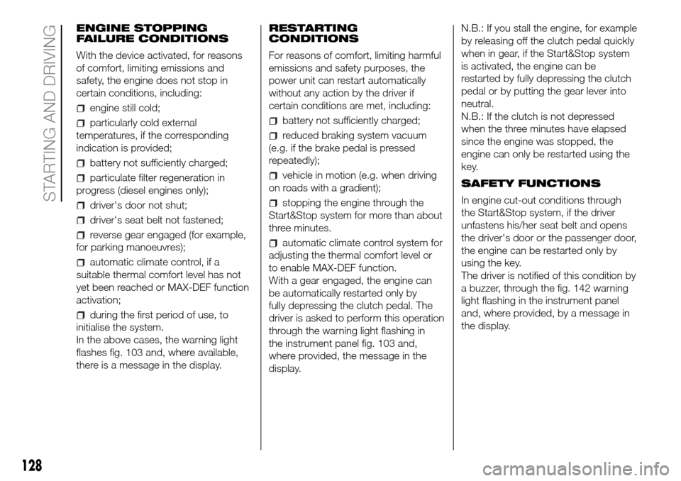 FIAT DOBLO PANORAMA 2017 2.G Owners Manual ENGINE STOPPING
FAILURE CONDITIONS
With the device activated, for reasons
of comfort, limiting emissions and
safety, the engine does not stop in
certain conditions, including:
engine still cold;
parti FIAT DOBLO PANORAMA 2017 2.G Owners Manual ENGINE STOPPING
FAILURE CONDITIONS
With the device activated, for reasons
of comfort, limiting emissions and
safety, the engine does not stop in
certain conditions, including:
engine still cold;
parti