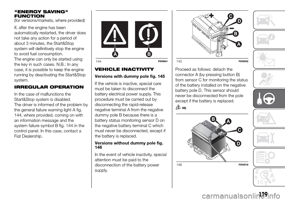 FIAT DOBLO PANORAMA 2017 2.G Owners Manual "ENERGY SAVING"
FUNCTION
(for versions/markets, where provided)
If, after the engine has been
automatically restarted, the driver does
not take any action for a period of
about 3 minutes, the Start&St FIAT DOBLO PANORAMA 2017 2.G Owners Manual "ENERGY SAVING"
FUNCTION
(for versions/markets, where provided)
If, after the engine has been
automatically restarted, the driver does
not take any action for a period of
about 3 minutes, the Start&St