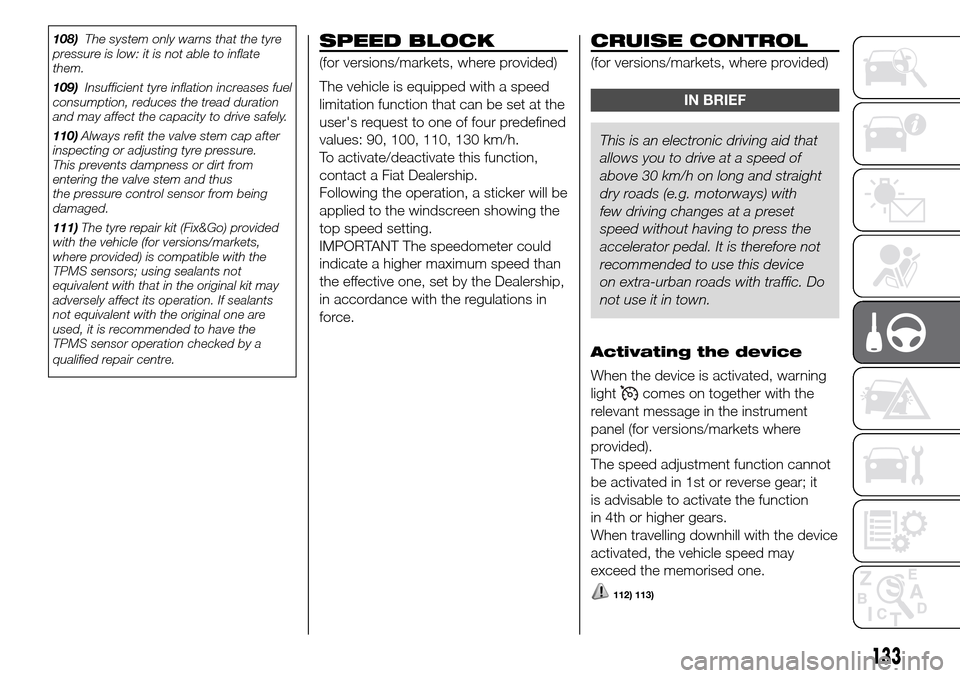 FIAT DOBLO PANORAMA 2017 2.G Owners Manual 108)The system only warns that the tyre
pressure is low: it is not able to inflate
them.
109)Insufficient tyre inflation increases fuel
consumption, reduces the tread duration
and may affect the capac FIAT DOBLO PANORAMA 2017 2.G Owners Manual 108)The system only warns that the tyre
pressure is low: it is not able to inflate
them.
109)Insufficient tyre inflation increases fuel
consumption, reduces the tread duration
and may affect the capac