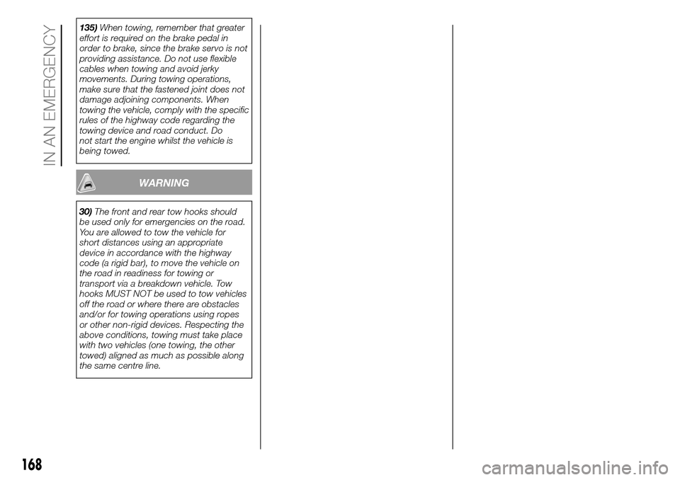 FIAT DOBLO PANORAMA 2017 2.G Owners Manual 135)When towing, remember that greater
effort is required on the brake pedal in
order to brake, since the brake servo is not
providing assistance. Do not use flexible
cables when towing and avoid jerk FIAT DOBLO PANORAMA 2017 2.G Owners Manual 135)When towing, remember that greater
effort is required on the brake pedal in
order to brake, since the brake servo is not
providing assistance. Do not use flexible
cables when towing and avoid jerk