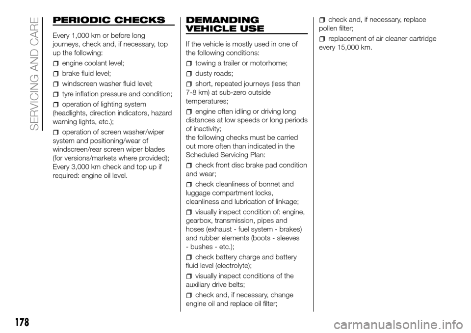 FIAT DOBLO PANORAMA 2017 2.G Owners Manual PERIODIC CHECKS
Every 1,000 km or before long
journeys, check and, if necessary, top
up the following:
engine coolant level;
brake fluid level;
windscreen washer fluid level;
tyre inflation pressure a FIAT DOBLO PANORAMA 2017 2.G Owners Manual PERIODIC CHECKS
Every 1,000 km or before long
journeys, check and, if necessary, top
up the following:
engine coolant level;
brake fluid level;
windscreen washer fluid level;
tyre inflation pressure a