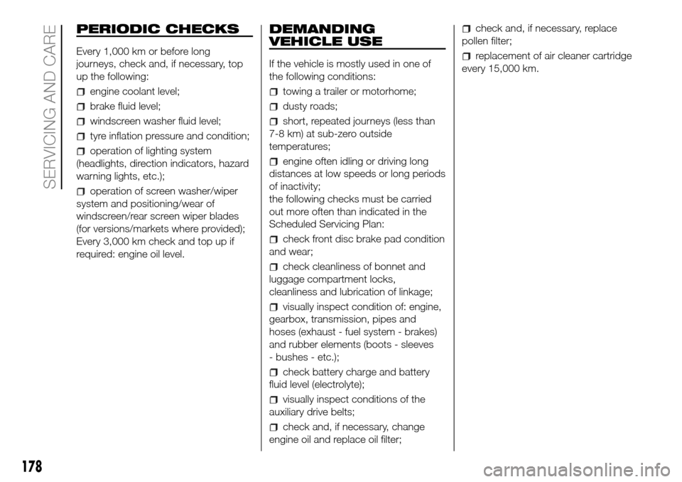 FIAT DOBLO PANORAMA 2017 2.G Owners Manual PERIODIC CHECKS
Every 1,000 km or before long
journeys, check and, if necessary, top
up the following:
engine coolant level;
brake fluid level;
windscreen washer fluid level;
tyre inflation pressure a