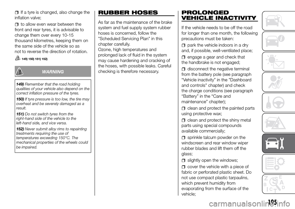 FIAT DOBLO PANORAMA 2017 2.G Owners Manual If a tyre is changed, also change the
inflation valve;
to allow even wear between the
front and rear tyres, it is advisable to
change them over every 10-15
thousand kilometres, keeping them on
the sam