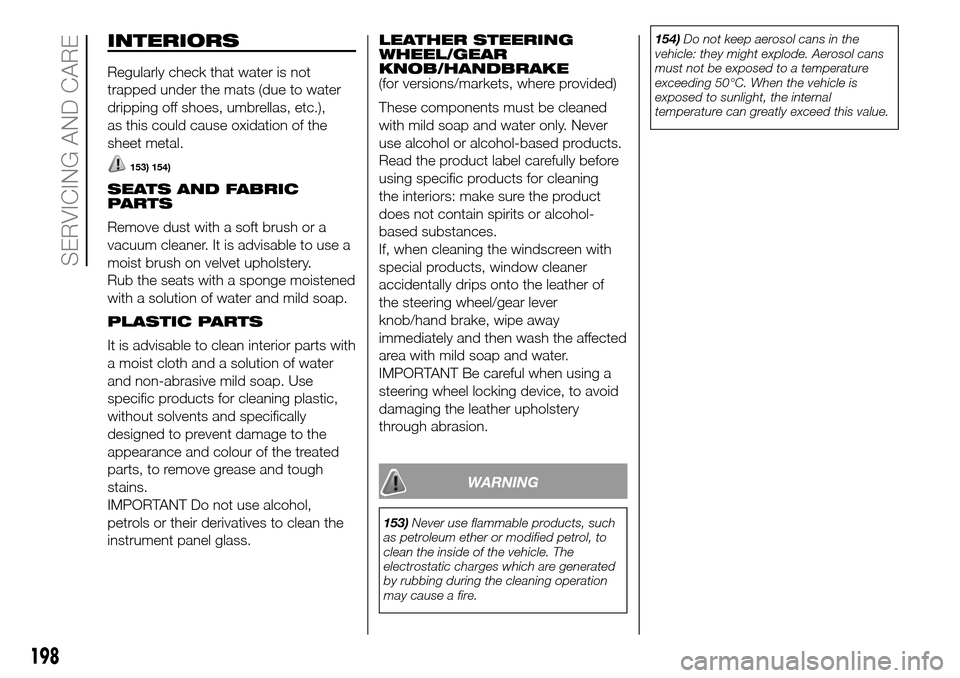 FIAT DOBLO PANORAMA 2017 2.G Owners Manual INTERIORS
Regularly check that water is not
trapped under the mats (due to water
dripping off shoes, umbrellas, etc.),
as this could cause oxidation of the
sheet metal.
153) 154)
SEATS AND FABRIC
PART FIAT DOBLO PANORAMA 2017 2.G Owners Manual INTERIORS
Regularly check that water is not
trapped under the mats (due to water
dripping off shoes, umbrellas, etc.),
as this could cause oxidation of the
sheet metal.
153) 154)
SEATS AND FABRIC
PART