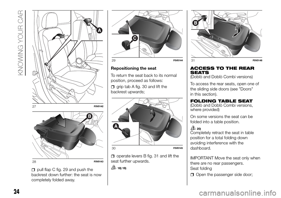 FIAT DOBLO PANORAMA 2017 2.G Owners Manual pull flap C fig. 29 and push the
backrest down further: the seat is now
completely folded away.Repositioning the seat
To return the seat back to its normal
position, proceed as follows:
grip tab A fig FIAT DOBLO PANORAMA 2017 2.G Owners Manual pull flap C fig. 29 and push the
backrest down further: the seat is now
completely folded away.Repositioning the seat
To return the seat back to its normal
position, proceed as follows:
grip tab A fig
