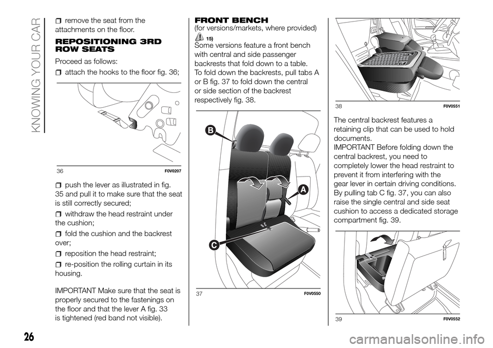 FIAT DOBLO PANORAMA 2017 2.G Owners Manual remove the seat from the
attachments on the floor.
REPOSITIONING 3RD
ROW SEATS
Proceed as follows:
attach the hooks to the floor fig. 36;
push the lever as illustrated in fig.
35 and pull it to make s