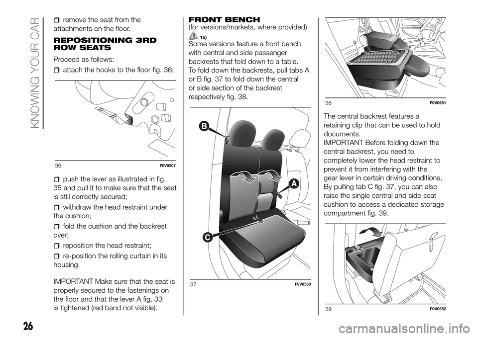 FIAT DOBLO PANORAMA 2017 2.G Owners Manual remove the seat from the
attachments on the floor.
REPOSITIONING 3RD
ROW SEATS
Proceed as follows:
attach the hooks to the floor fig. 36;
push the lever as illustrated in fig.
35 and pull it to make s FIAT DOBLO PANORAMA 2017 2.G Owners Manual remove the seat from the
attachments on the floor.
REPOSITIONING 3RD
ROW SEATS
Proceed as follows:
attach the hooks to the floor fig. 36;
push the lever as illustrated in fig.
35 and pull it to make s