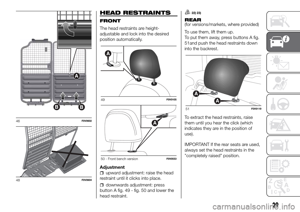 FIAT DOBLO PANORAMA 2017 2.G Owners Guide HEAD RESTRAINTS
FRONT
The head restraints are height-
adjustable and lock into the desired
position automatically.
Adjustment
upward adjustment: raise the head
restraint until it clicks into place.
do FIAT DOBLO PANORAMA 2017 2.G Owners Guide HEAD RESTRAINTS
FRONT
The head restraints are height-
adjustable and lock into the desired
position automatically.
Adjustment
upward adjustment: raise the head
restraint until it clicks into place.
do