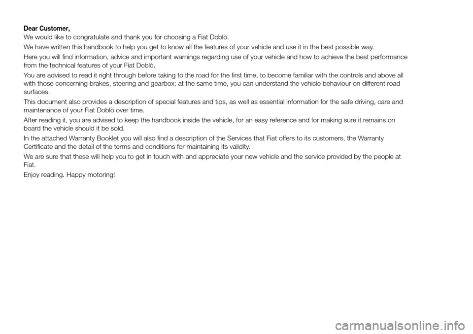 FIAT DOBLO PANORAMA 2017 2.G Owners Manual Dear Customer,
We would like to congratulate and thank you for choosing a Fiat Doblò.
We have written this handbook to help you get to know all the features of your vehicle and use it in the best pos FIAT DOBLO PANORAMA 2017 2.G Owners Manual Dear Customer,
We would like to congratulate and thank you for choosing a Fiat Doblò.
We have written this handbook to help you get to know all the features of your vehicle and use it in the best pos