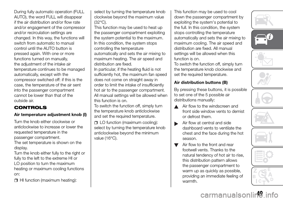 FIAT DOBLO PANORAMA 2017 2.G Workshop Manual During fully automatic operation (FULL
AUTO), the word FULL will disappear
if the air distribution and/or flow rate
and/or engagement of the compressor
and/or recirculation settings are
changed. In th FIAT DOBLO PANORAMA 2017 2.G Workshop Manual During fully automatic operation (FULL
AUTO), the word FULL will disappear
if the air distribution and/or flow rate
and/or engagement of the compressor
and/or recirculation settings are
changed. In th