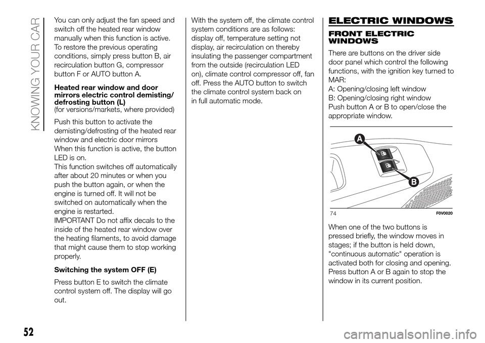 FIAT DOBLO PANORAMA 2017 2.G Workshop Manual You can only adjust the fan speed and
switch off the heated rear window
manually when this function is active.
To restore the previous operating
conditions, simply press button B, air
recirculation bu FIAT DOBLO PANORAMA 2017 2.G Workshop Manual You can only adjust the fan speed and
switch off the heated rear window
manually when this function is active.
To restore the previous operating
conditions, simply press button B, air
recirculation bu