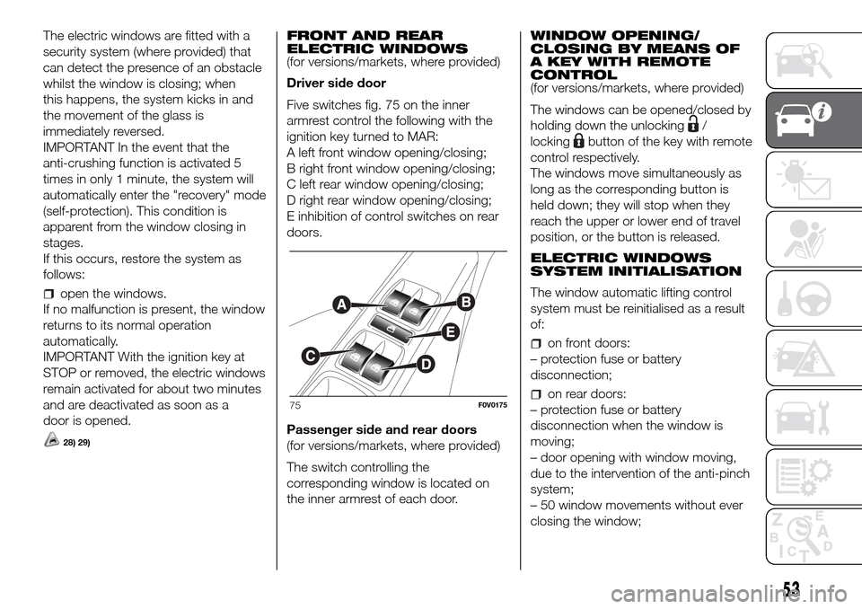 FIAT DOBLO PANORAMA 2017 2.G Workshop Manual The electric windows are fitted with a
security system (where provided) that
can detect the presence of an obstacle
whilst the window is closing; when
this happens, the system kicks in and
the movemen FIAT DOBLO PANORAMA 2017 2.G Workshop Manual The electric windows are fitted with a
security system (where provided) that
can detect the presence of an obstacle
whilst the window is closing; when
this happens, the system kicks in and
the movemen
