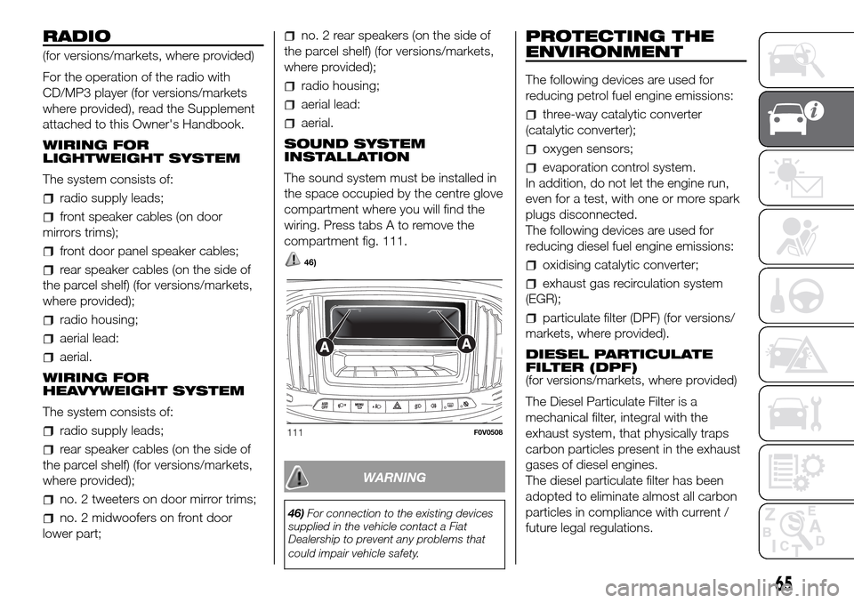 FIAT DOBLO PANORAMA 2017 2.G Owners Manual RADIO
(for versions/markets, where provided)
For the operation of the radio with
CD/MP3 player (for versions/markets
where provided), read the Supplement
attached to this Owners Handbook.
WIRING FOR
