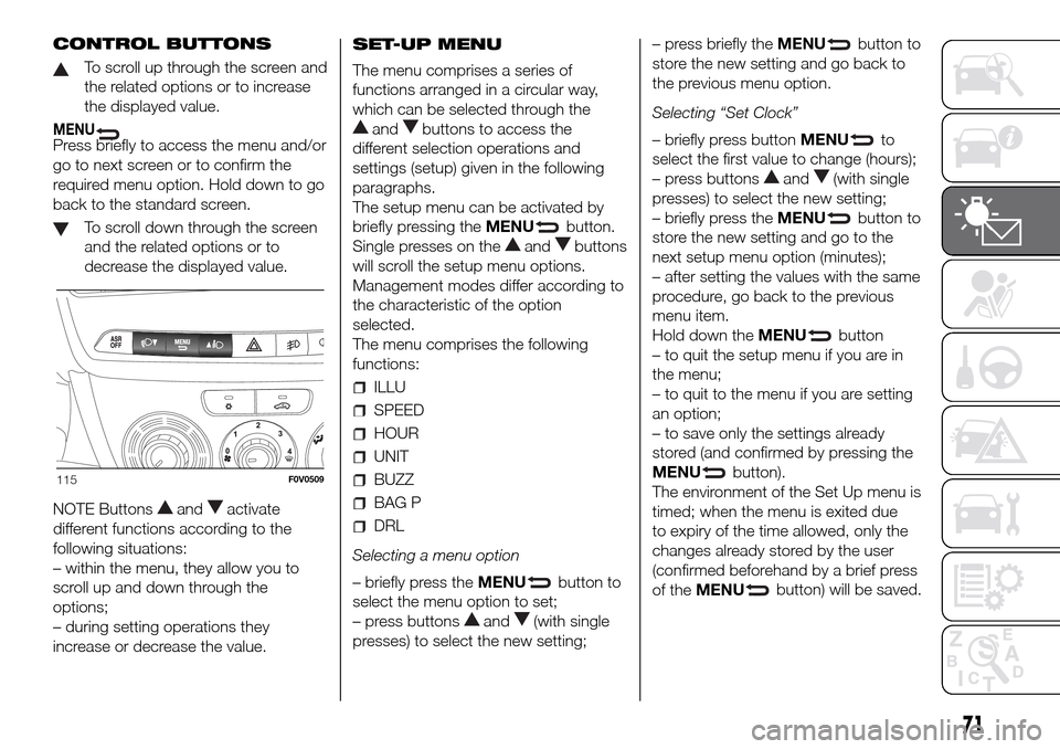 FIAT DOBLO PANORAMA 2017 2.G Manual PDF CONTROL BUTTONS
To scroll up through the screen and
the related options or to increase
the displayed value.
MENUPress briefly to access the menu and/or
go to next screen or to confirm the
required men FIAT DOBLO PANORAMA 2017 2.G Manual PDF CONTROL BUTTONS
To scroll up through the screen and
the related options or to increase
the displayed value.
MENUPress briefly to access the menu and/or
go to next screen or to confirm the
required men