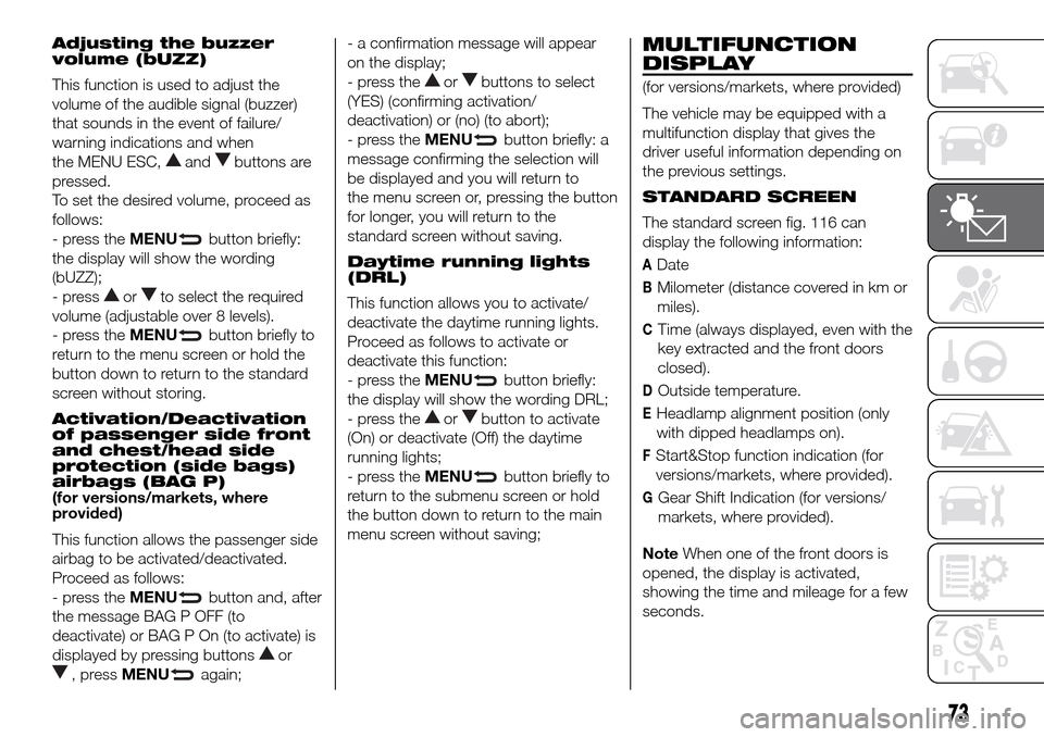 FIAT DOBLO PANORAMA 2017 2.G Owners Manual Adjusting the buzzer
volume (bUZZ)
This function is used to adjust the
volume of the audible signal (buzzer)
that sounds in the event of failure/
warning indications and when
the MENU ESC,
andbuttons 