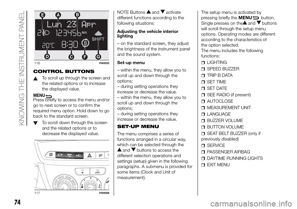 FIAT DOBLO PANORAMA 2017 2.G Manual PDF CONTROL BUTTONS
To scroll up through the screen and
the related options or to increase
the displayed value.
MENUPress briefly to access the menu and/or
go to next screen or to confirm the
required men FIAT DOBLO PANORAMA 2017 2.G Manual PDF CONTROL BUTTONS
To scroll up through the screen and
the related options or to increase
the displayed value.
MENUPress briefly to access the menu and/or
go to next screen or to confirm the
required men